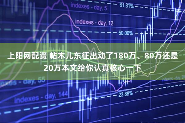 上阳网配资 帖木儿东征出动了180万、80万还是20万本文给你认真核心一下